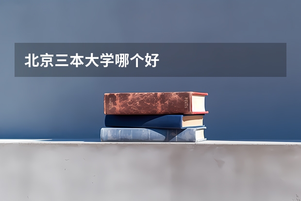 北京三本大学哪个好