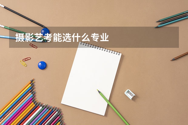 摄影艺考能选什么专业