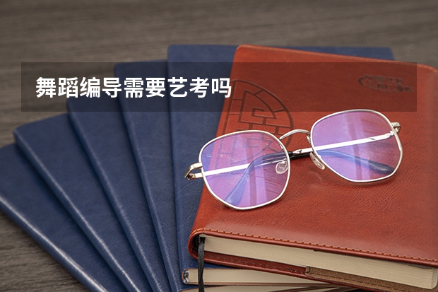 舞蹈编导需要艺考吗