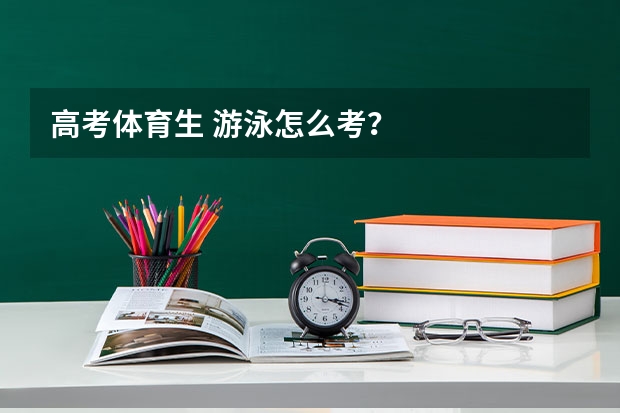 高考体育生 游泳怎么考？