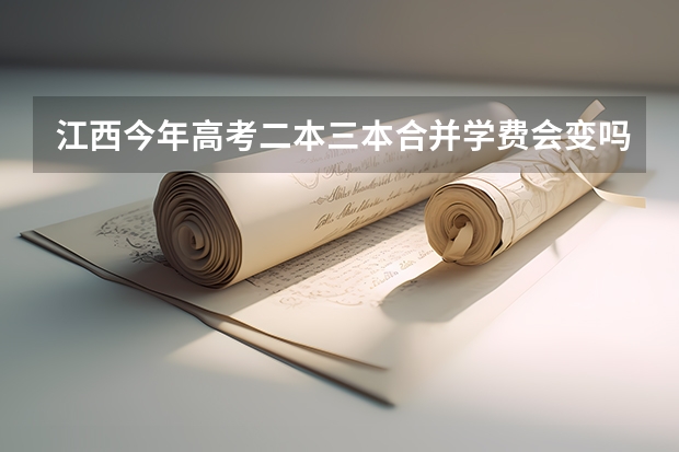 江西今年高考二本三本合并学费会变吗