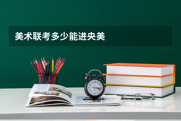 美术联考多少能进央美