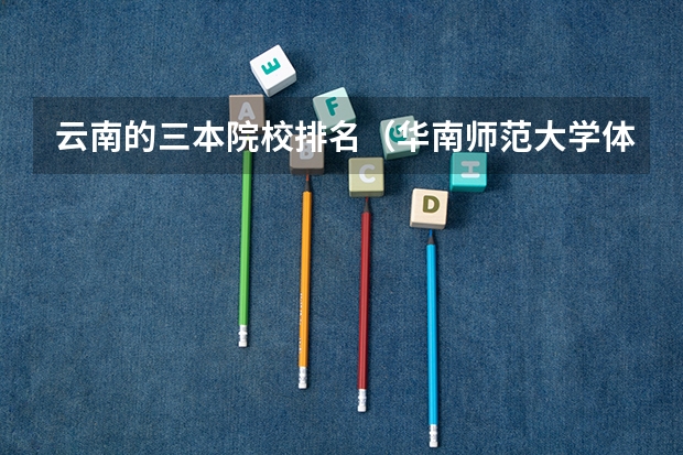 云南的三本院校排名（华南师范大学体育346是哪三本）
