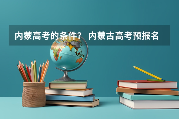 内蒙高考的条件？ 内蒙古高考预报名流程