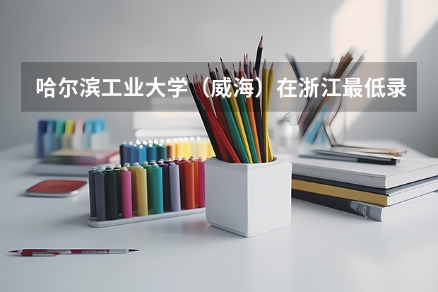 哈尔滨工业大学（威海）在浙江最低录取分数线是多少