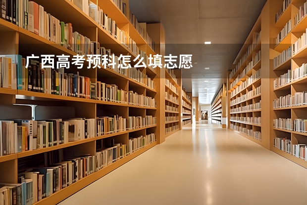 广西高考预科怎么填志愿