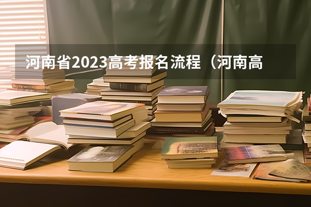 河南省2023高考报名流程(河南高考报名流程)