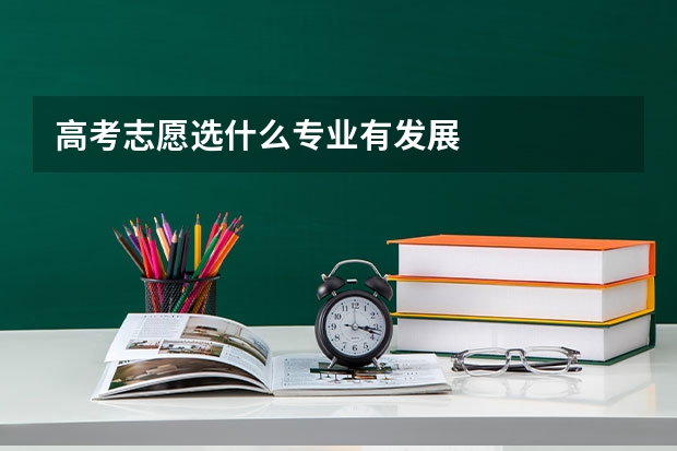 高考志愿选什么专业有发展