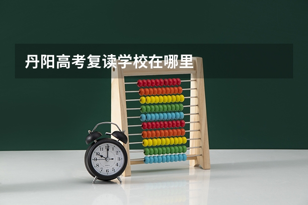 丹阳高考复读学校在哪里