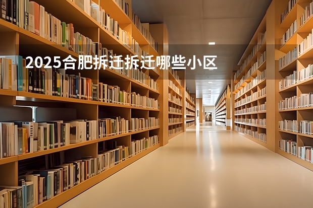 2025合肥拆迁拆迁哪些小区