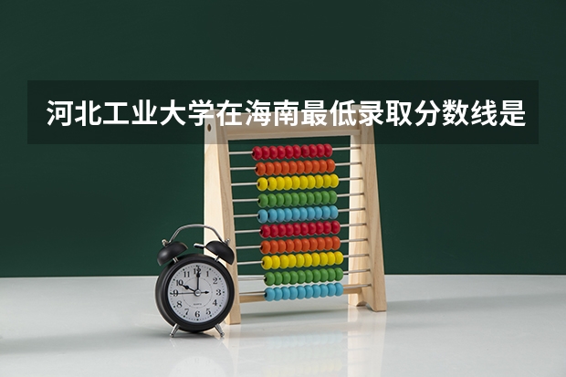 河北工业大学在海南最低录取分数线是多少