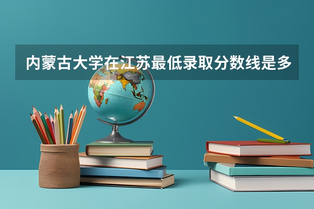 内蒙古大学在江苏最低录取分数线是多少