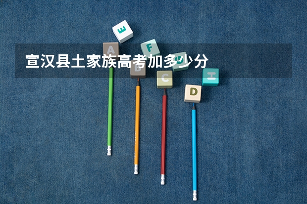 宣汉县土家族高考加多少分