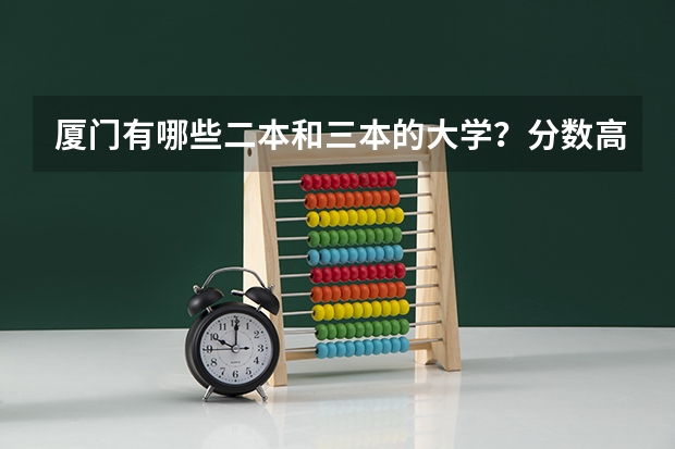 厦门有哪些二本和三本的大学？分数高吗？