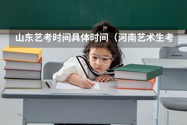 山东艺考时间具体时间（河南艺术生考试时间）