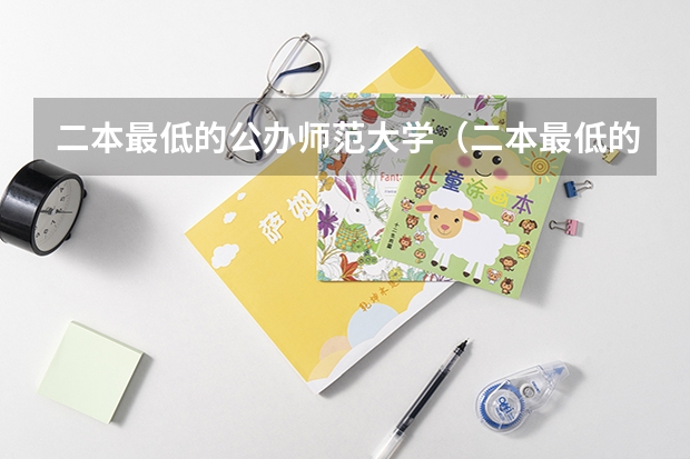 二本最低的公办师范大学（二本最低的师范大学公办）