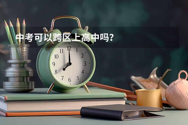 中考可以跨区上高中吗？