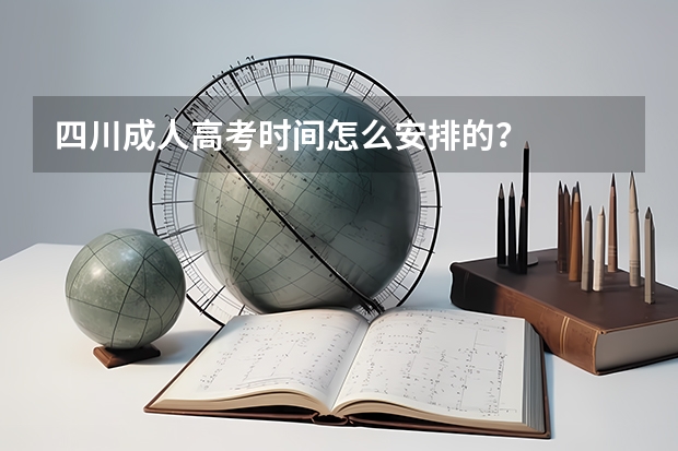 四川成人高考时间怎么安排的?