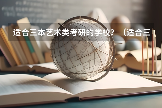 适合三本艺术类考研的学校？（适合三本考研的学校）