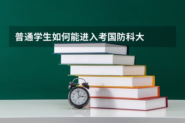 普通学生如何能进入考国防科大