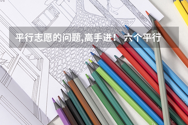 平行志愿的问题,高手进! 六个平行志愿录取流程图解