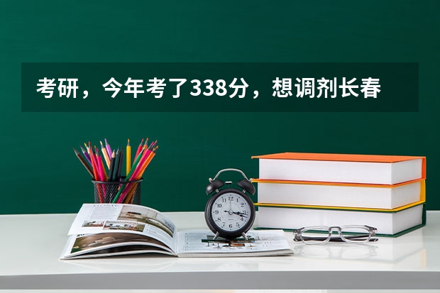 考研，今年考了338分，想调剂长春理工大学，光学工程，我是三本生，复试被刷几率高吗