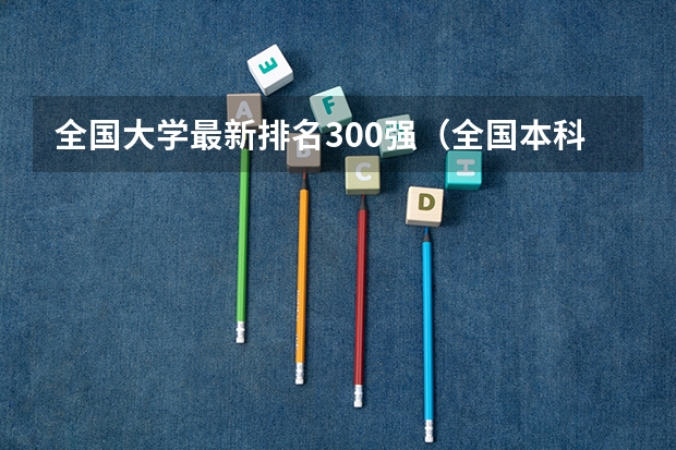 全国大学最新排名300强（全国本科院校排名）