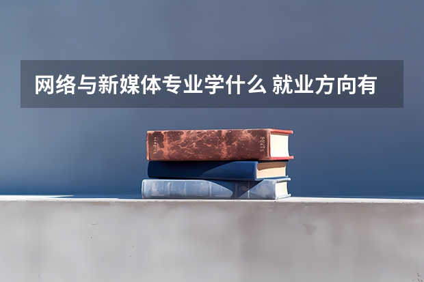 网络与新媒体专业学什么 就业方向有哪些