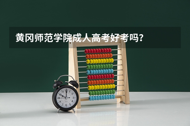 黄冈师范学院成人高考好考吗？