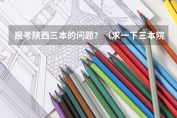 报考陕西三本的问题？（求一下三本院校土木工程系比较好的学校有几个）