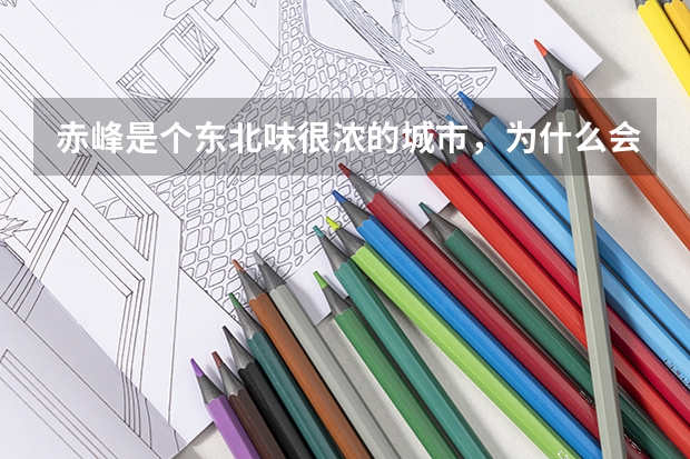 赤峰是个东北味很浓的城市，为什么会划入内蒙古？