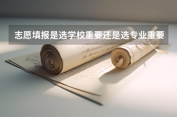 志愿填报是选学校重要还是选专业重要 高考志愿选学校还是选专业