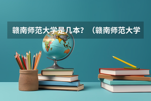 赣南师范大学是几本？（赣南师范大学是几本）