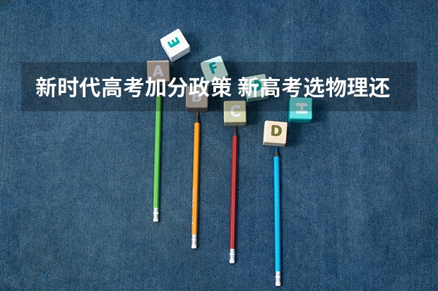 新时代高考加分政策 新高考选物理还是历史?