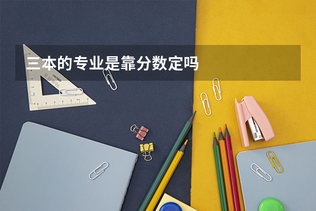三本的专业是靠分数定吗