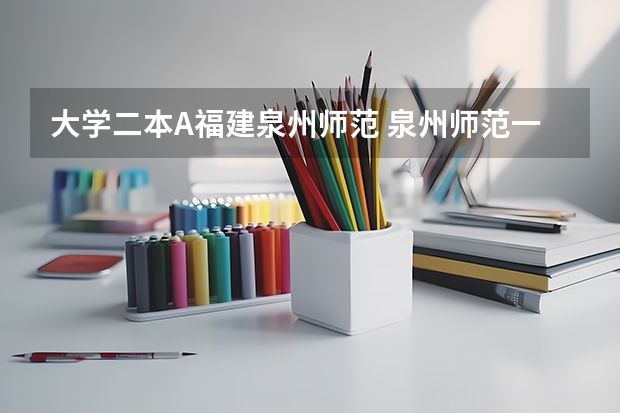 大学二本A福建泉州师范 泉州师范一本还是二本