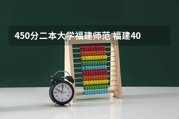 450分二本大学福建师范 福建400分左右的二本大学