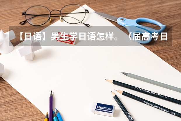 【日语】男生学日语怎样。（届高考日语报考有何限制）