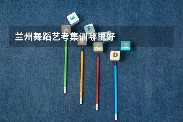 兰州舞蹈艺考集训哪里好
