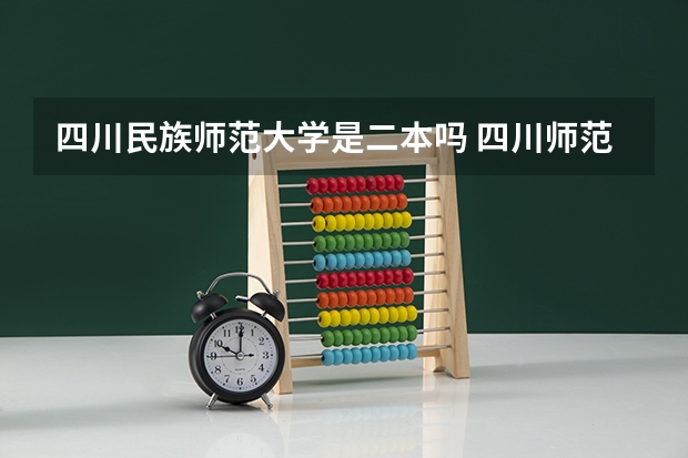 四川民族师范大学是二本吗 四川师范大学是几本?