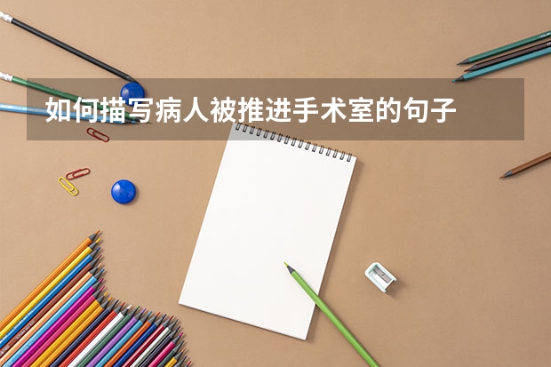 如何描写病人被推进手术室的句子