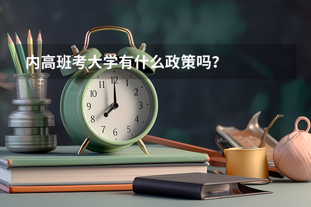 内高班考大学有什么政策吗？