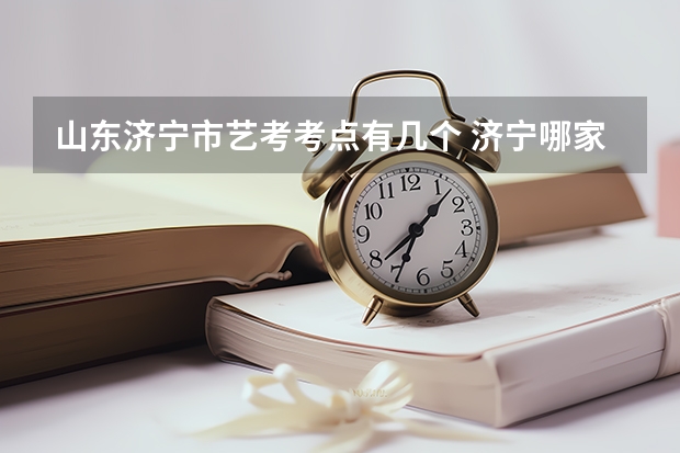 山东济宁市艺考考点有几个 济宁哪家艺考培训学校好
