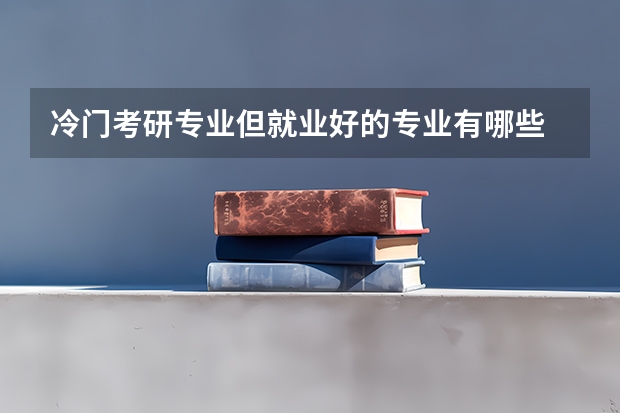 冷门考研专业但就业好的专业有哪些
