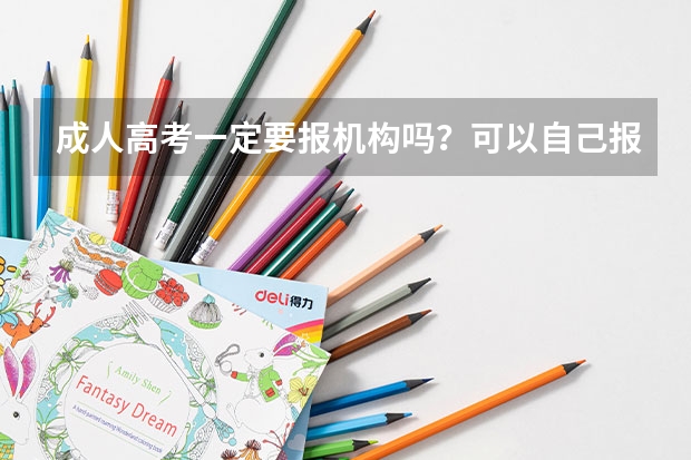 成人高考一定要报机构吗?可以自己报名吗?成人高考必须报机构吗?