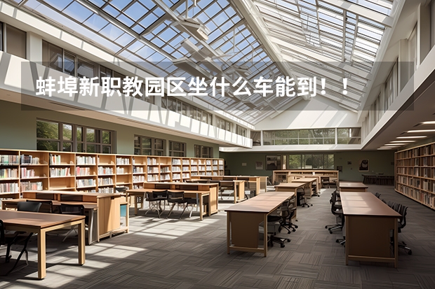 蚌埠新职教园区坐什么车能到！！