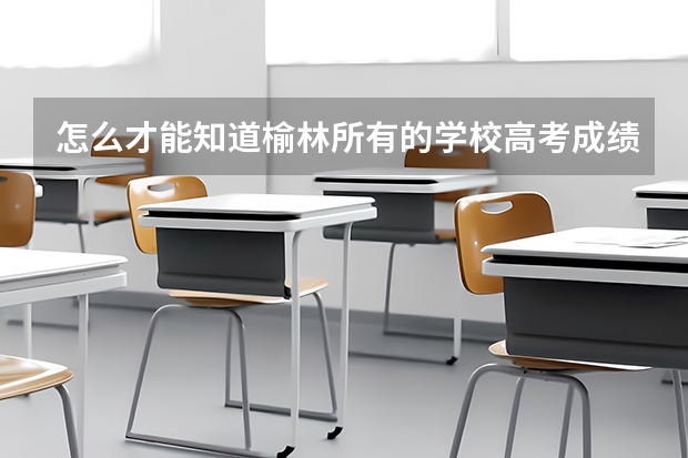 怎么才能知道榆林所有的学校高考成绩排名