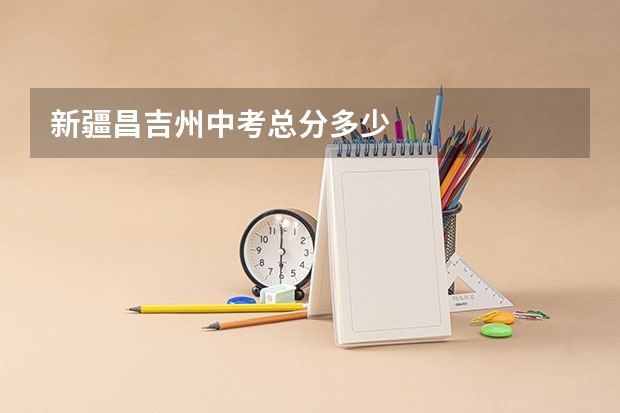 新疆昌吉州中考总分多少
