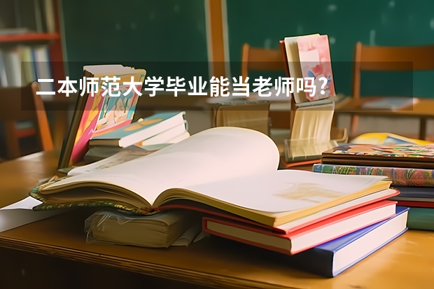 二本师范大学毕业能当老师吗?