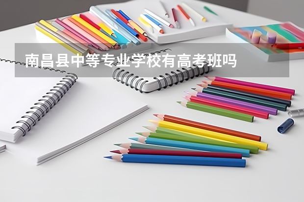 南昌县中等专业学校有高考班吗